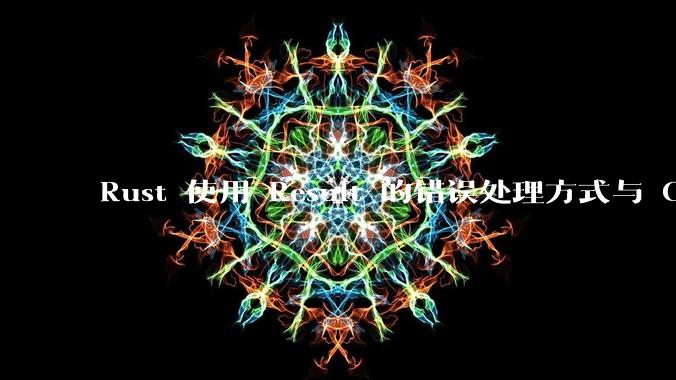 Rust 使用 Result 的错误处理方式与 Golang 使用 error 的方式有什么本质区别?