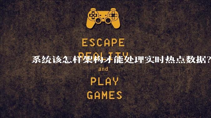 系统该怎样架构才能处理实时热点数据?