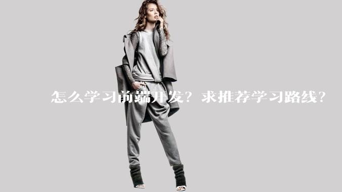 怎么学习前端开发?求推荐学习路线?