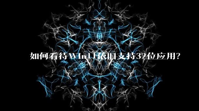 如何看待Win11依旧支持32位应用?