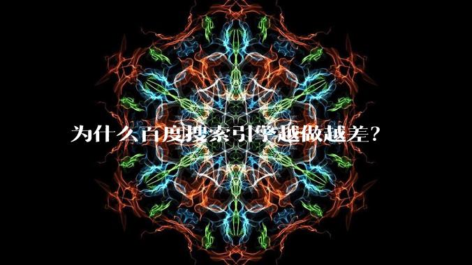 为什么百度搜索引擎越做越差？