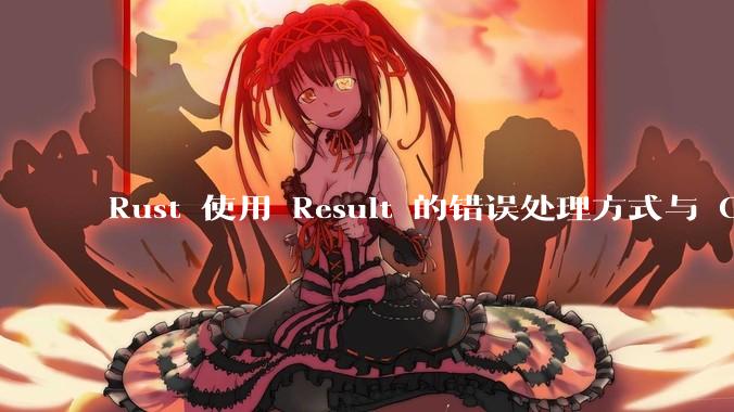 Rust 使用 Result 的错误处理方式与 Golang 使用 error 的方式有什么本质区别?