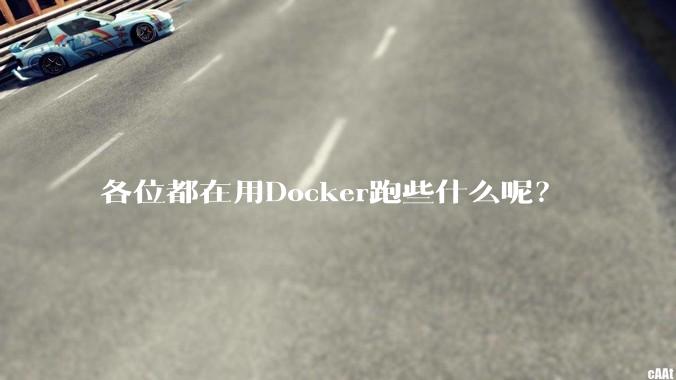 各位都在用Docker跑些什么呢？