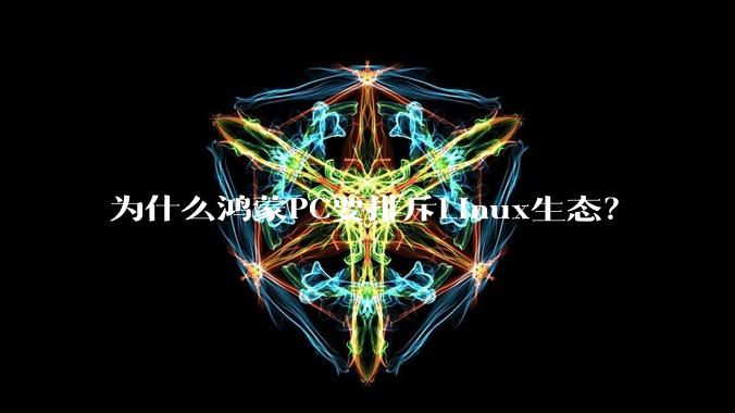 为什么鸿蒙PC要排斥Linux生态?