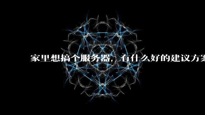 家里想搞个服务器,有什么好的建议方案吗?