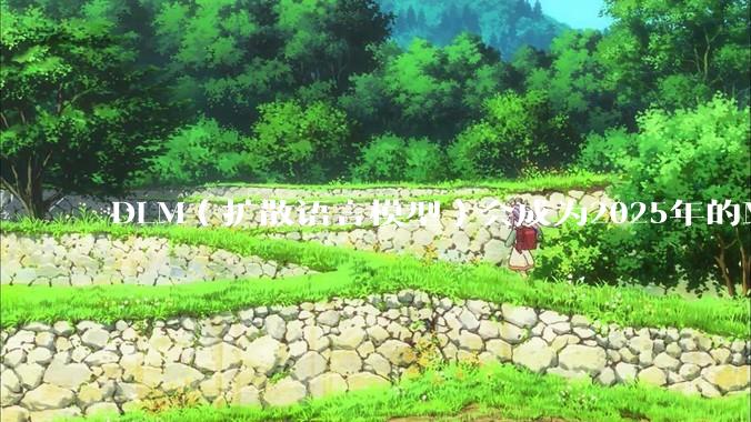 DLM(扩散语言模型)会成为2025年的Mamba吗?