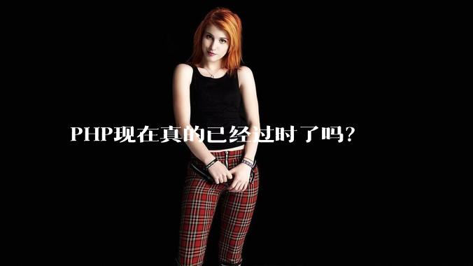 PHP现在真的已经过时了吗?