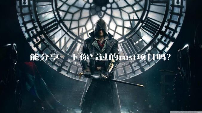能分享一下你写过的rust项目吗?