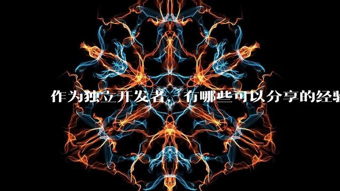 作为独立开发者,有哪些可以分享的经验?