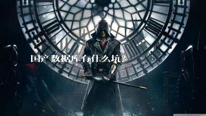 国产数据库有什么坑?