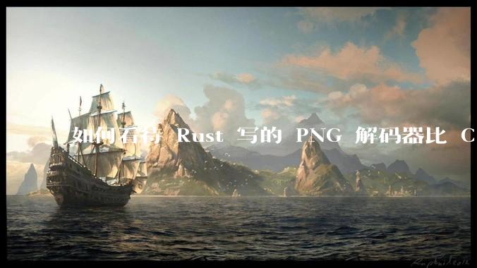 如何看待 Rust 写的 PNG 解码器比 C 实现更快?