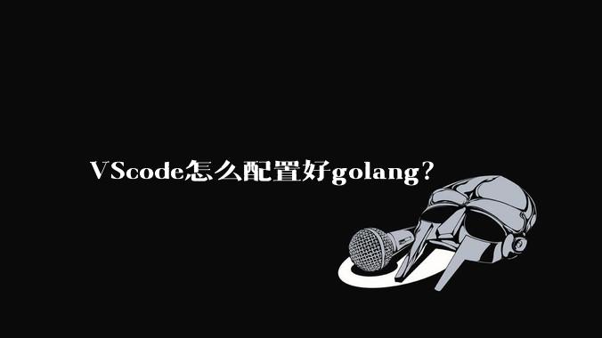 VScode怎么配置好golang?