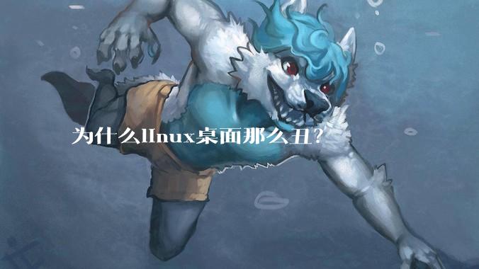 为什么linux桌面那么丑?