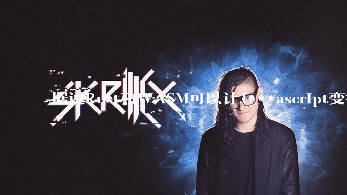 据说Rust和WASM可以让J***ascript变得更强,有值得推荐的项目吗?