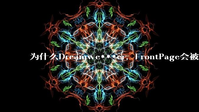 为什么Dreamwe***er,FrontPage会被淘汰?