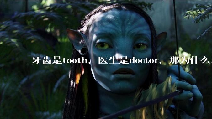 牙齿是tooth,医生是doctor,那为什么牙医不是tooth doctor,而是dentist ?