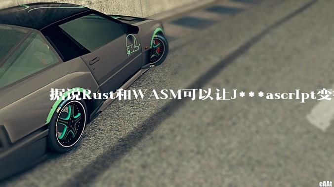 据说Rust和WASM可以让J***ascript变得更强,有值得推荐的项目吗?
