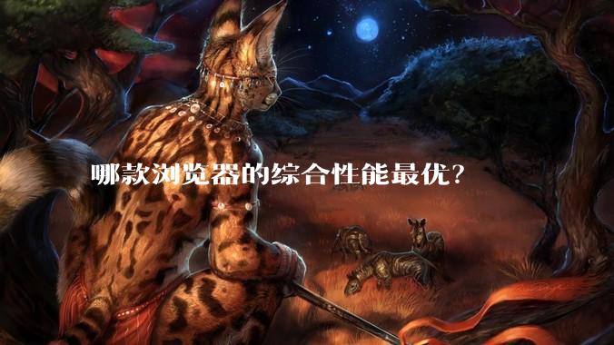 哪款浏览器的综合性能最优?