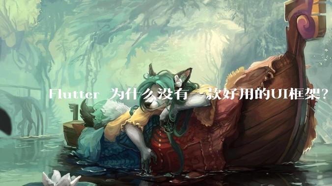 Flutter 为什么没有一款好用的UI框架?