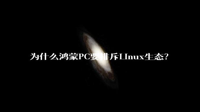 为什么鸿蒙PC要排斥Linux生态?