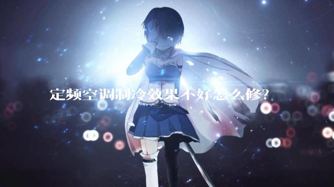 定频空调制冷效果不好怎么修？