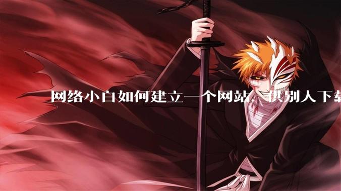 网络小白如何建立一个网站,供别人下载文件(主要是PDF和MP3)?