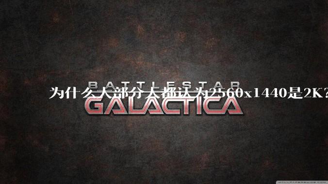 为什么大部分人都认为2560x1440是2K？