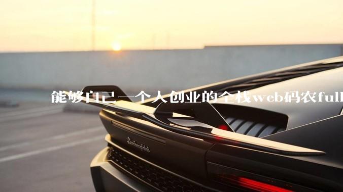 能够自己一个人创业的全栈web码农fullstack developer要会哪些技术?