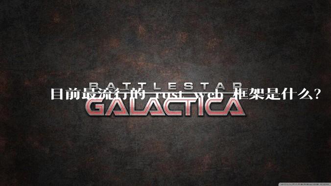 目前最流行的 rust web 框架是什么?