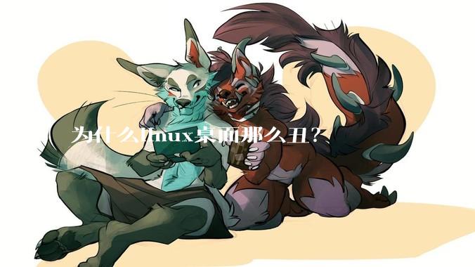 为什么linux桌面那么丑?