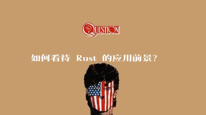 如何看待 Rust 的应用前景?