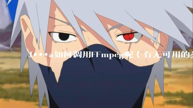 J***a如何调用FFmpeg呢(有无可用的类库)?
