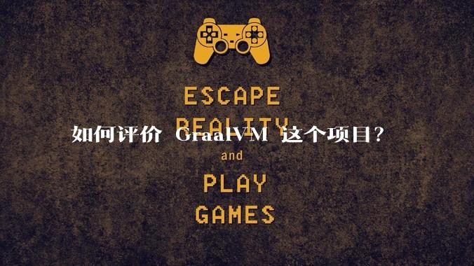 如何评价 GraalVM 这个项目?