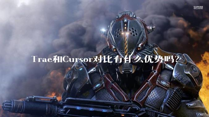Trae和Cursor对比有什么优势吗？