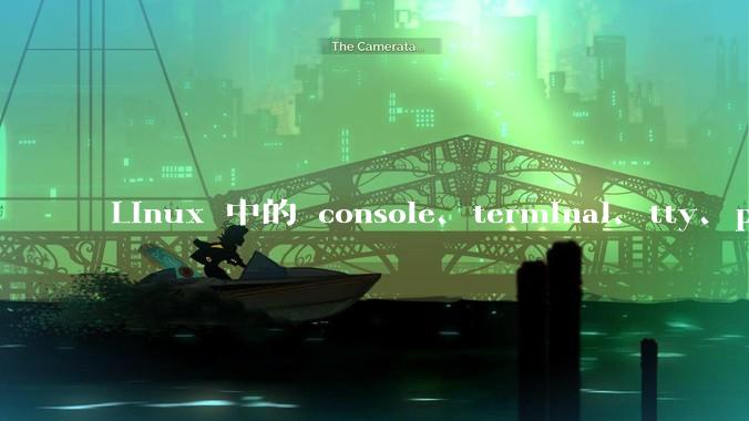 Linux 中的 console、terminal、tty、pty、pts 有哪些区别?