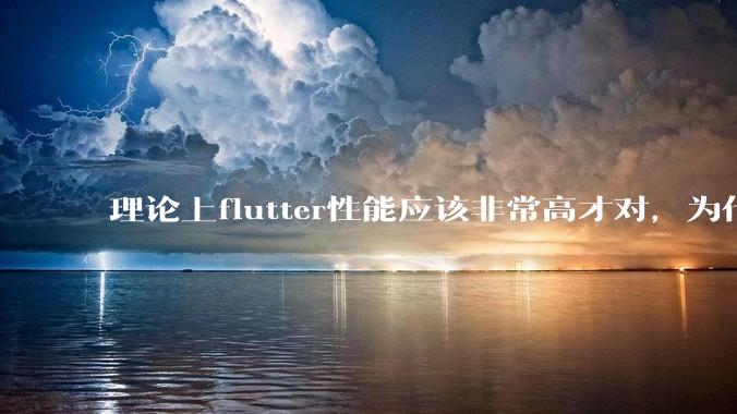 理论上flutter性能应该非常高才对,为什么好些flutter应用性能一般?