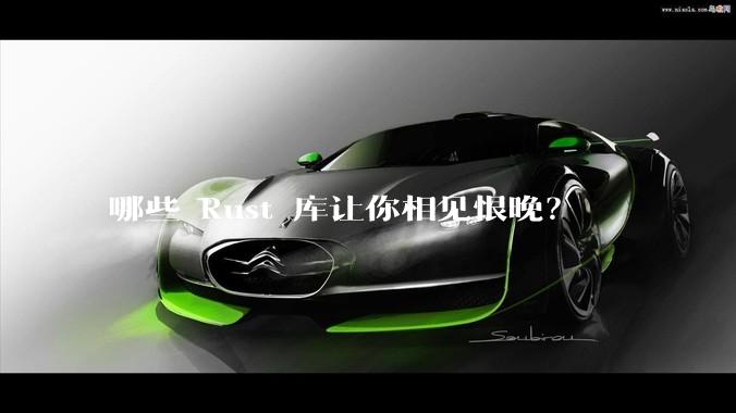哪些 Rust 库让你相见恨晚?