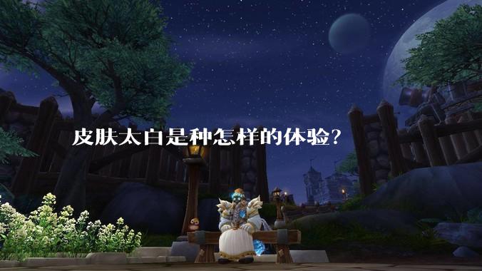 皮肤太白是种怎样的体验？