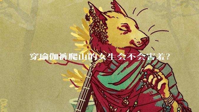 穿瑜伽裤爬山的女生会不会害羞？