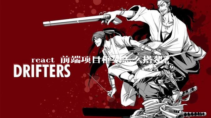 react 前端项目框架怎么搭建?