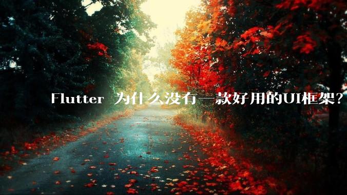 Flutter 为什么没有一款好用的UI框架?