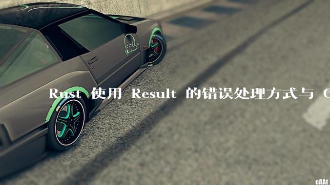 Rust 使用 Result 的错误处理方式与 Golang 使用 error 的方式有什么本质区别?