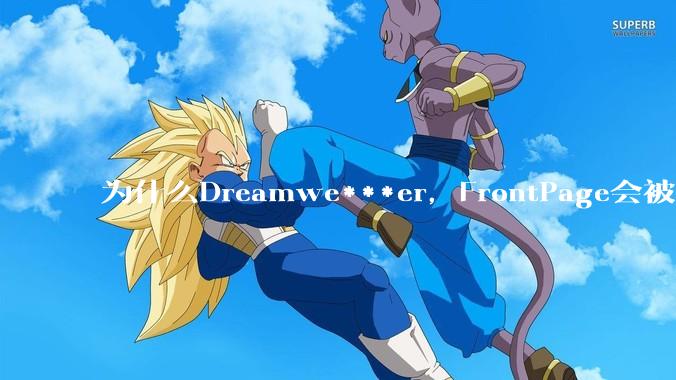 为什么Dreamwe***er,FrontPage会被淘汰?