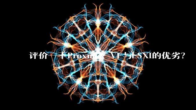 评价一下Proxmox VE与ESXi的优劣?