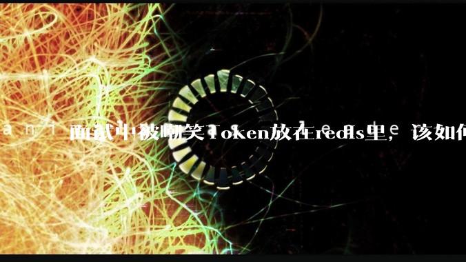 面试中被嘲笑Token放在redis里,该如何应对这种情况呢?