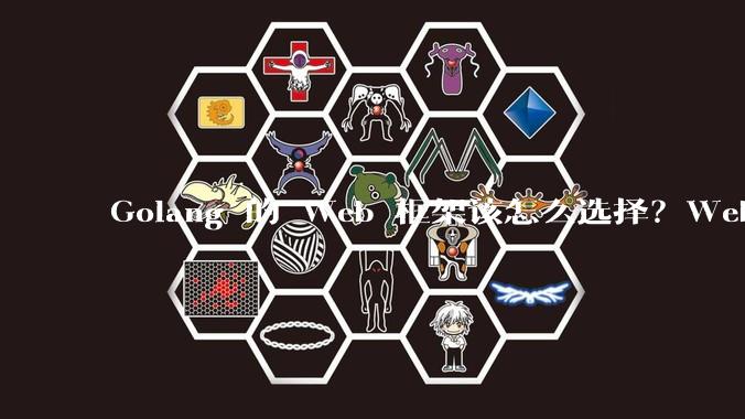 Golang 的 Web 框架该怎么选择?Web 开发又该怎样学?