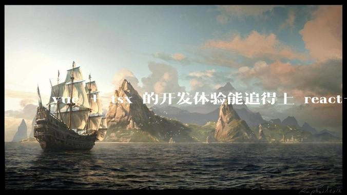 vue + tsx 的开发体验能追得上 react+tsx么?