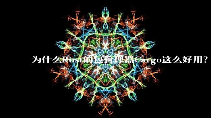 为什么Rust的包管理器Cargo这么好用?