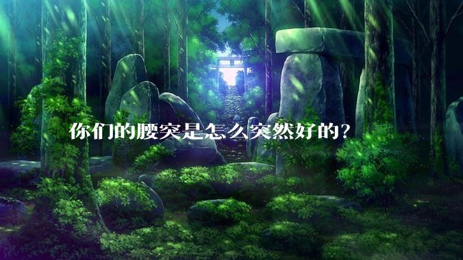 你们的腰突是怎么突然好的？