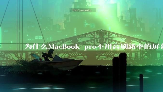 为什么MacBook pro不用高刷新率的屏幕?
